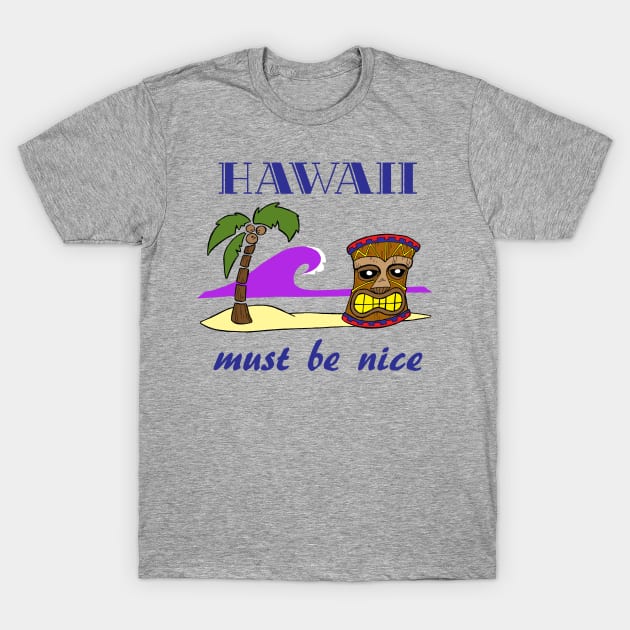 Hawaii , must be nice T-Shirt by BubbaWorldComix